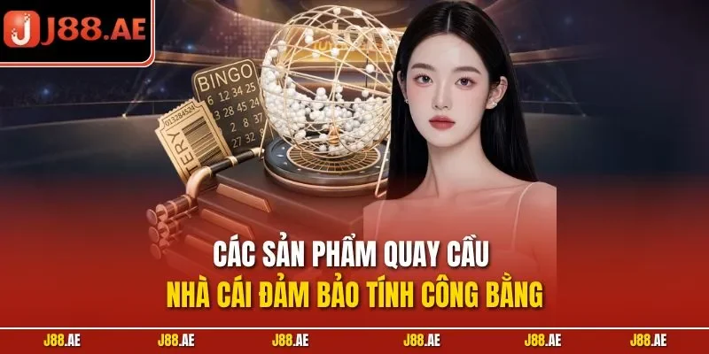 Các sản phẩm quay cầu nhà cái đảm bảo tính công bằng