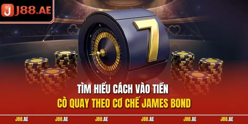 Tìm hiểu cách vào tiền cò quay theo cơ chế James Bond
